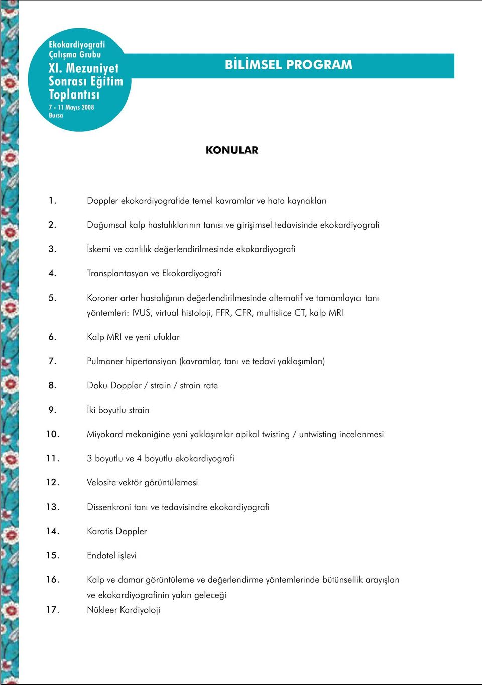 Koroner arter hastalığının değerlendirilmesinde alternatif ve tamamlayıcı tanı yöntemleri: IVUS, virtual histoloji, FFR, CFR, multislice CT, kalp MRI 6. Kalp MRI ve yeni ufuklar 7.