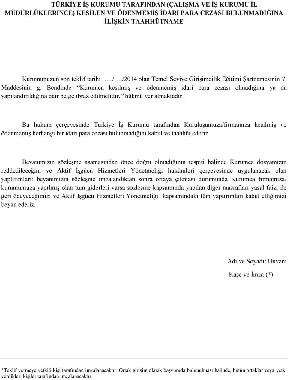 hükmü yer almaktadır. Bu hüküm çerçevesinde Türkiye İş Kurumu tarafından Kuruluşumuza/firmamıza kesilmiş ve ödenmemiş herhangi bir idari para cezası bulunmadığını kabul ve taahhüt ederiz.