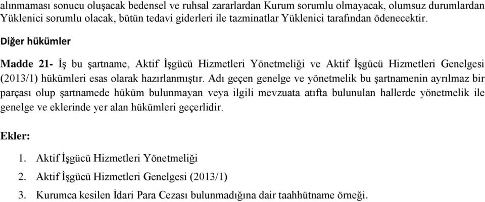 Adı geçen genelge ve yönetmelik bu şartnamenin ayrılmaz bir parçası olup şartnamede hüküm bulunmayan veya ilgili mevzuata atıfta bulunulan hallerde yönetmelik ile genelge ve eklerinde