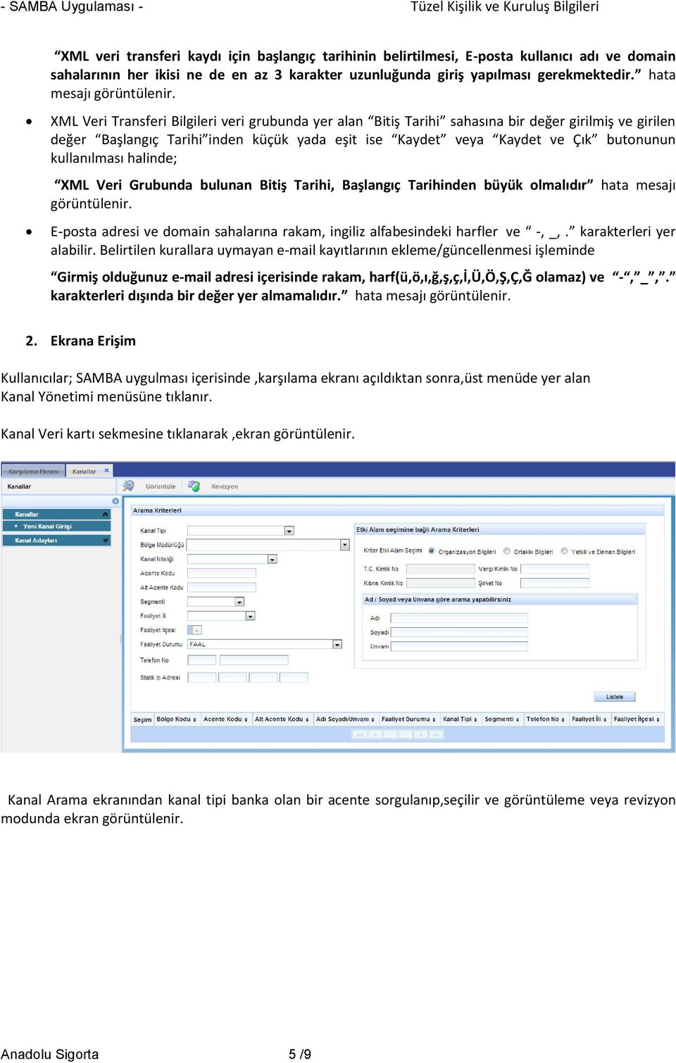 XML Veri Transferi Bilgileri veri grubunda yer alan Bitiş Tarihi sahasına bir değer girilmiş ve girilen değer Başlangıç Tarihi inden küçük yada eşit ise Kaydet veya Kaydet ve Çık butonunun