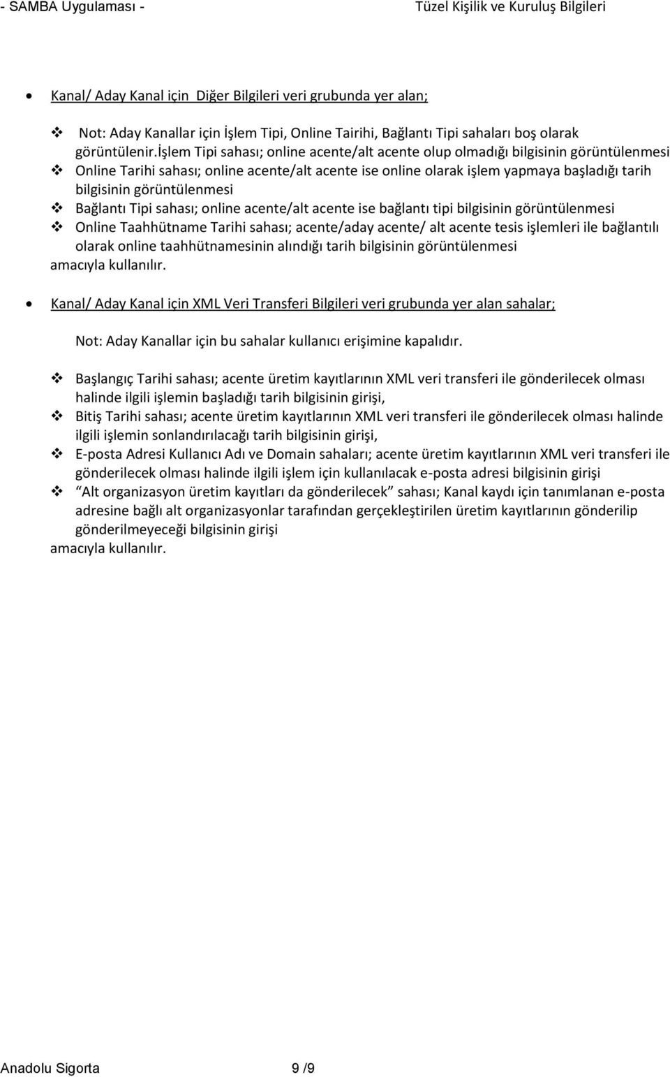 görüntülenmesi Bağlantı Tipi sahası; online acente/alt acente ise bağlantı tipi bilgisinin görüntülenmesi Online Taahhütname Tarihi sahası; acente/aday acente/ alt acente tesis işlemleri ile