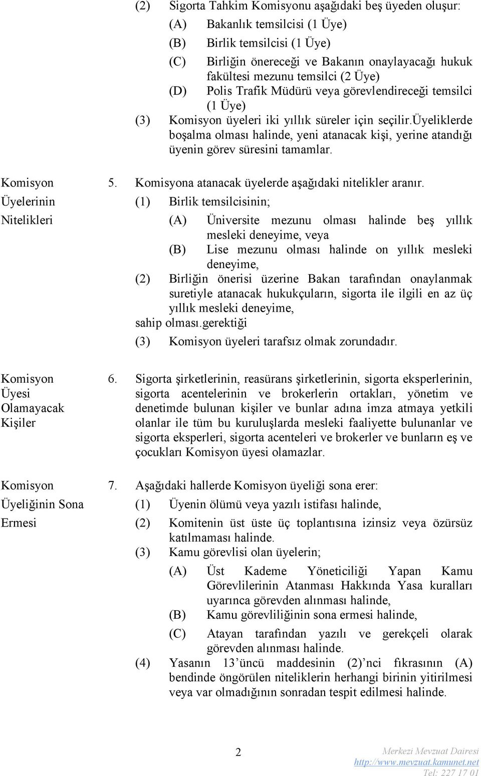 üyeliklerde boşalma olması halinde, yeni atanacak kişi, yerine atandığı üyenin görev süresini tamamlar. Komisyon 5. Komisyona atanacak üyelerde aşağıdaki nitelikler aranır.