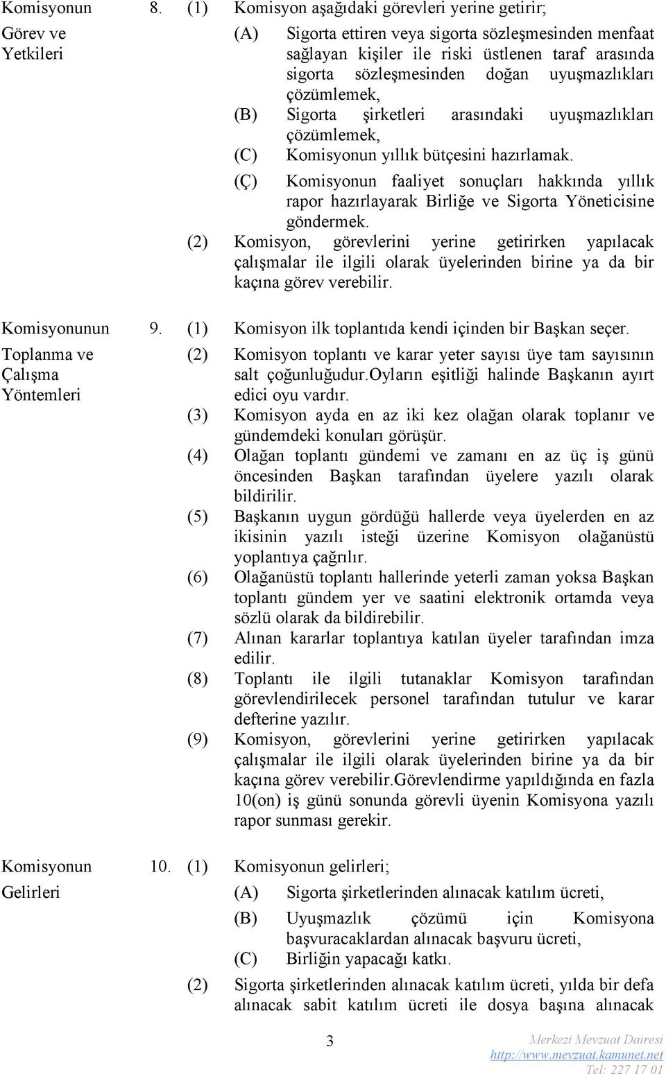 doğan uyuşmazlıkları çözümlemek, (B) Sigorta şirketleri arasındaki uyuşmazlıkları çözümlemek, (C) Komisyonun yıllık bütçesini hazırlamak.