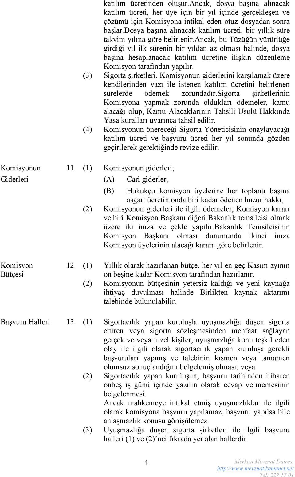 ancak, bu Tüzüğün yürürlüğe girdiği yıl ilk sürenin bir yıldan az olması halinde, dosya başına hesaplanacak katılım ücretine ilişkin düzenleme Komisyon tarafından yapılır.