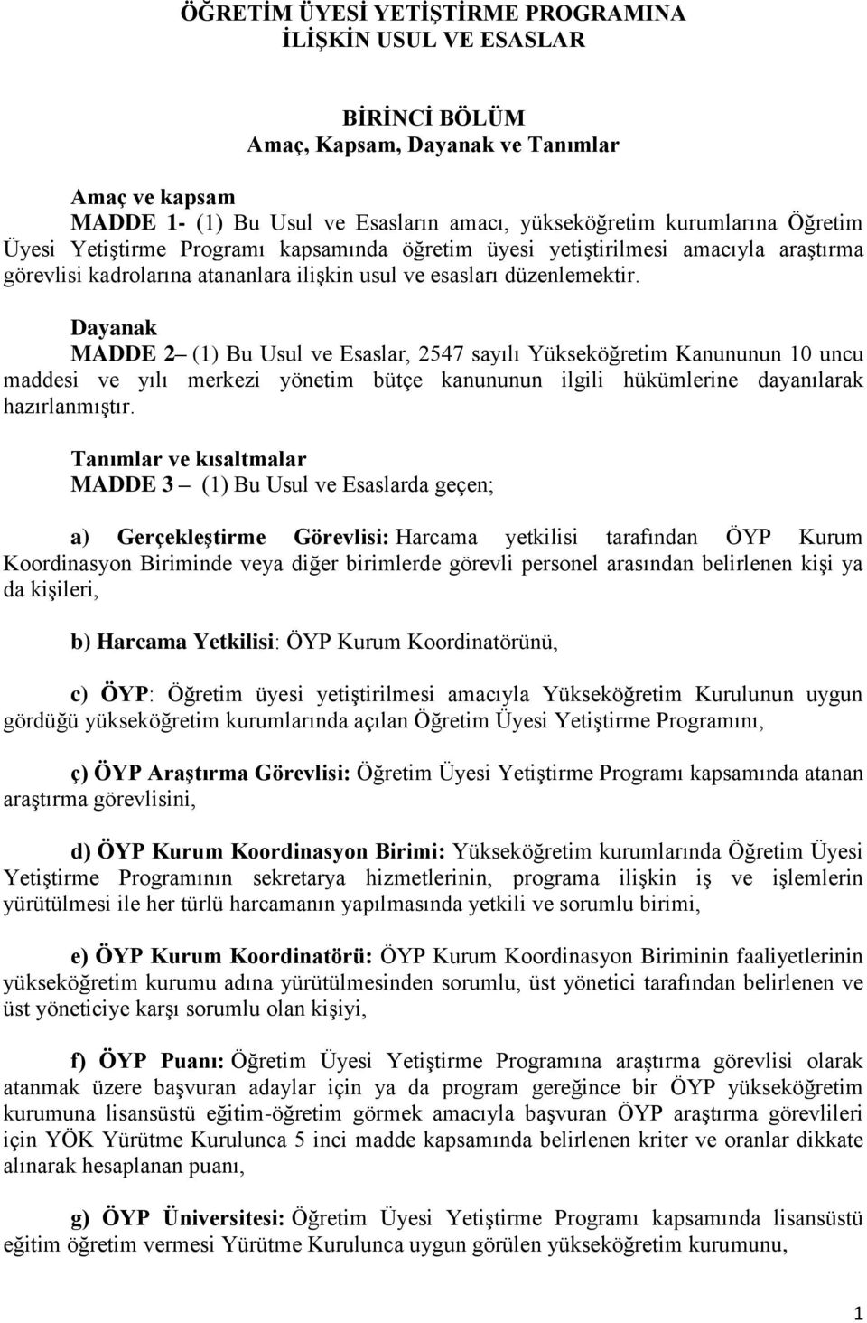 Dayanak MADDE 2 (1) Bu Usul ve Esaslar, 2547 sayılı Yükseköğretim Kanununun 10 uncu maddesi ve yılı merkezi yönetim bütçe kanununun ilgili hükümlerine dayanılarak hazırlanmıştır.