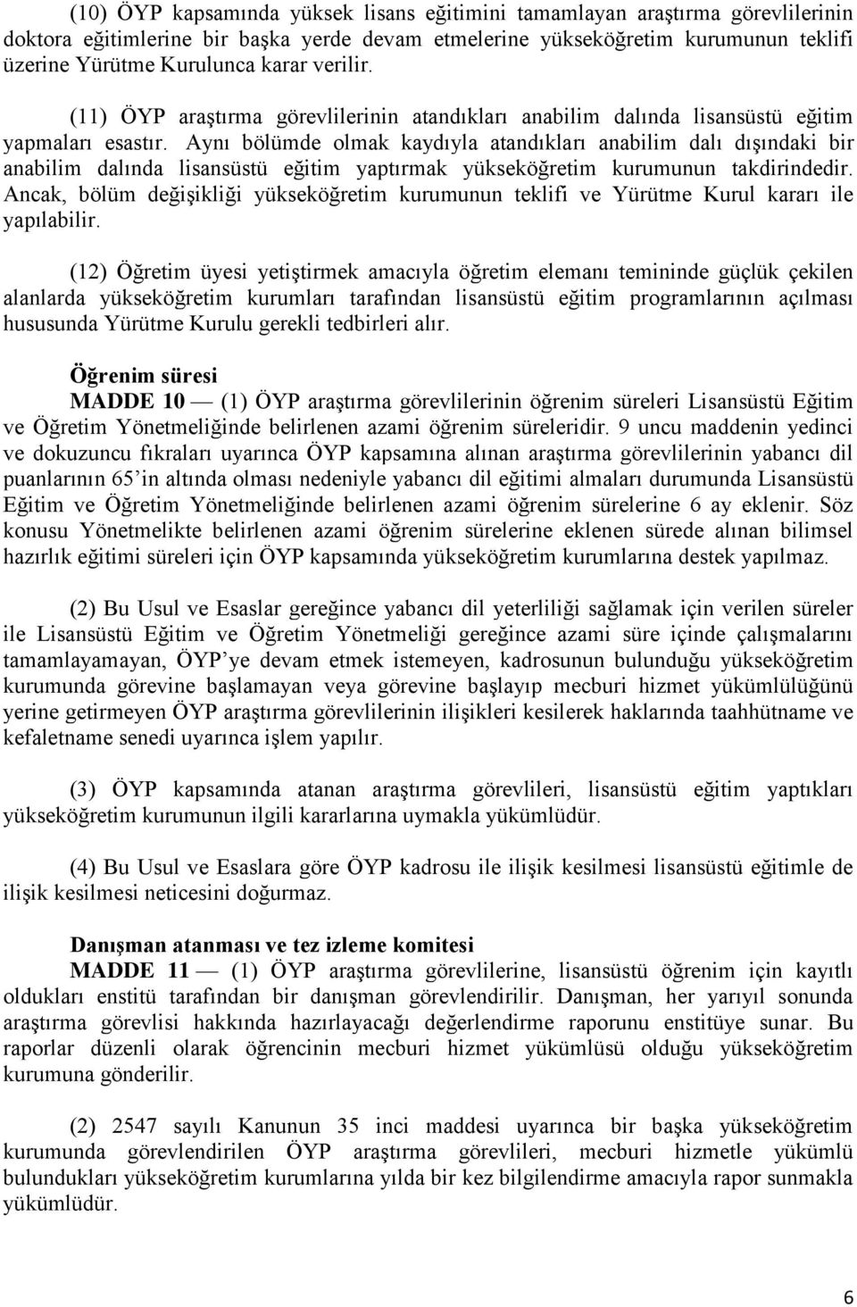 Aynı bölümde olmak kaydıyla atandıkları anabilim dalı dışındaki bir anabilim dalında lisansüstü eğitim yaptırmak yükseköğretim kurumunun takdirindedir.