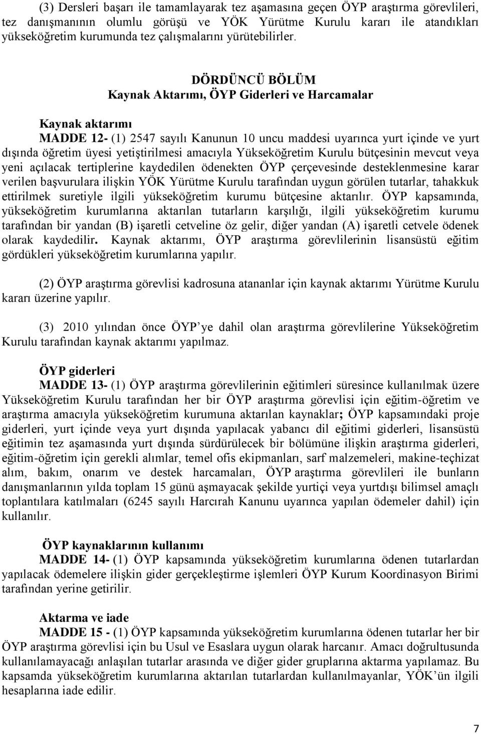 DÖRDÜNCÜ BÖLÜM Kaynak Aktarımı, ÖYP Giderleri ve Harcamalar Kaynak aktarımı MADDE 12- (1) 2547 sayılı Kanunun 10 uncu maddesi uyarınca yurt içinde ve yurt dışında öğretim üyesi yetiştirilmesi