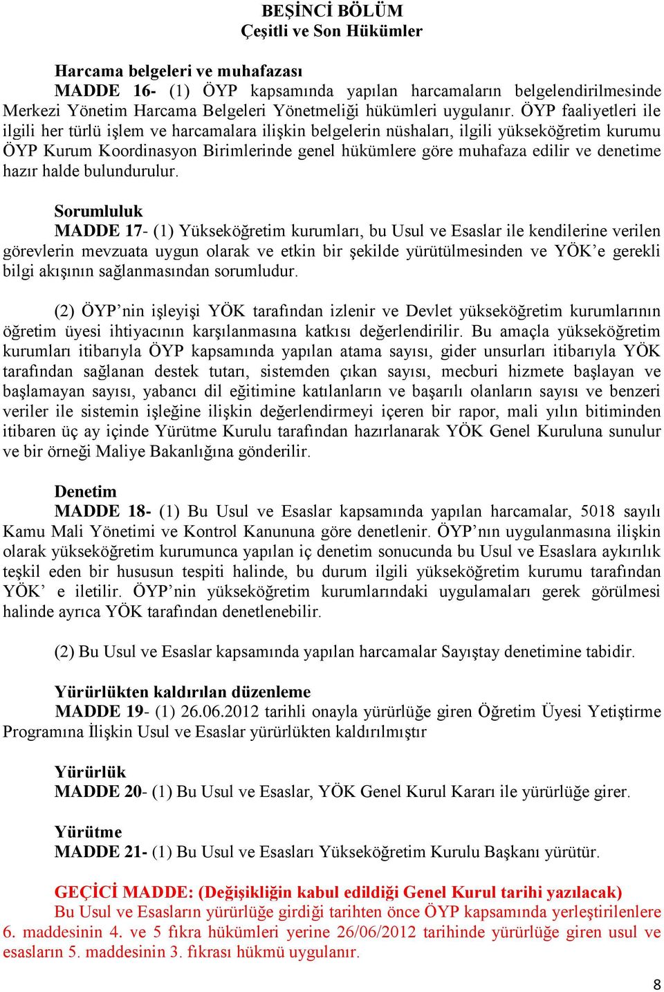 ÖYP faaliyetleri ile ilgili her türlü işlem ve harcamalara ilişkin belgelerin nüshaları, ilgili yükseköğretim kurumu ÖYP Kurum Koordinasyon Birimlerinde genel hükümlere göre muhafaza edilir ve