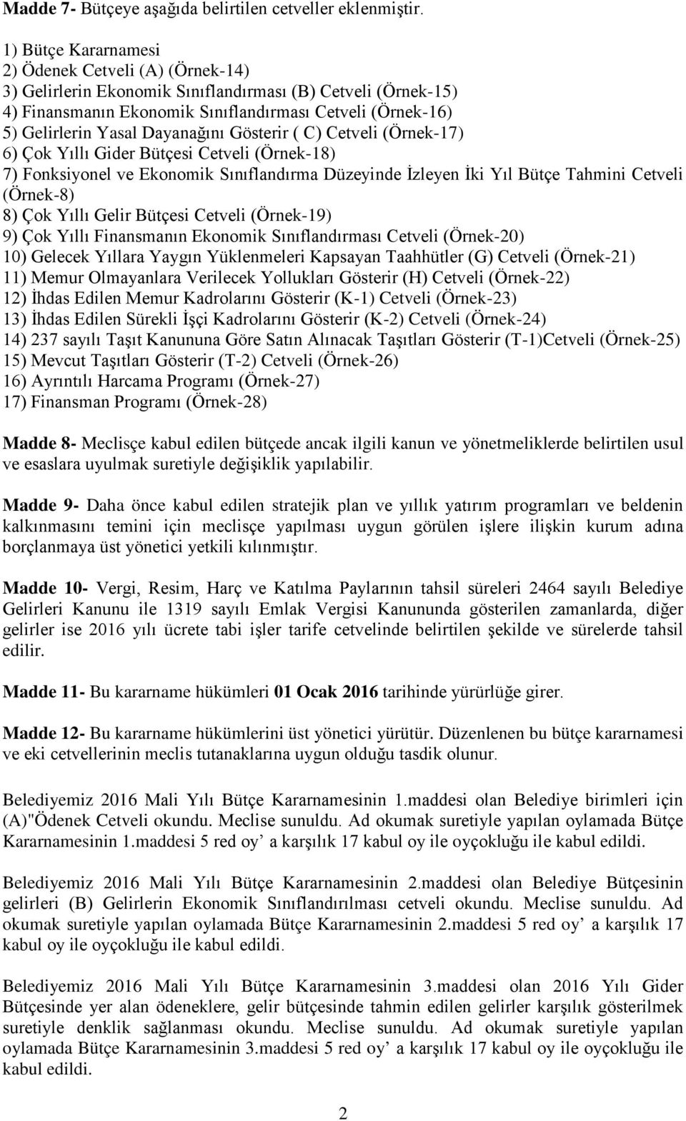 Dayanağını Gösterir ( C) Cetveli (Örnek-17) 6) Çok Yıllı Gider Bütçesi Cetveli (Örnek-18) 7) Fonksiyonel ve Ekonomik Sınıflandırma Düzeyinde İzleyen İki Yıl Bütçe Tahmini Cetveli (Örnek-8) 8) Çok