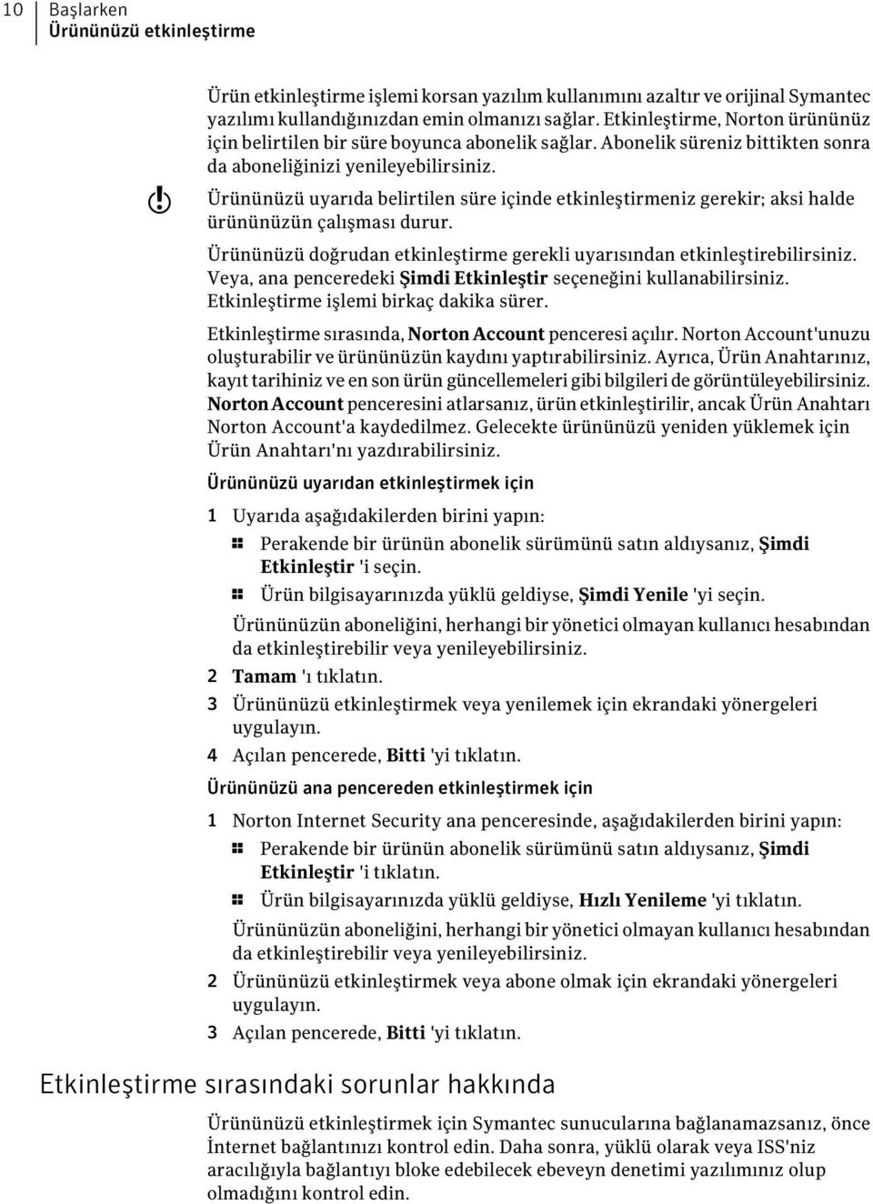 Ürününüzü uyarıda belirtilen süre içinde etkinleştirmeniz gerekir; aksi halde ürününüzün çalışması durur. Ürününüzü doğrudan etkinleştirme gerekli uyarısından etkinleştirebilirsiniz.