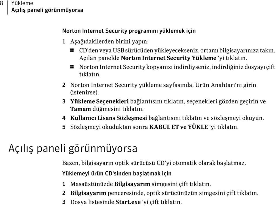 2 Norton Internet Security yükleme sayfasında, Ürün Anahtarı'nı girin (istenirse). 3 Yükleme Seçenekleri bağlantısını tıklatın, seçenekleri gözden geçirin ve Tamam düğmesini tıklatın.