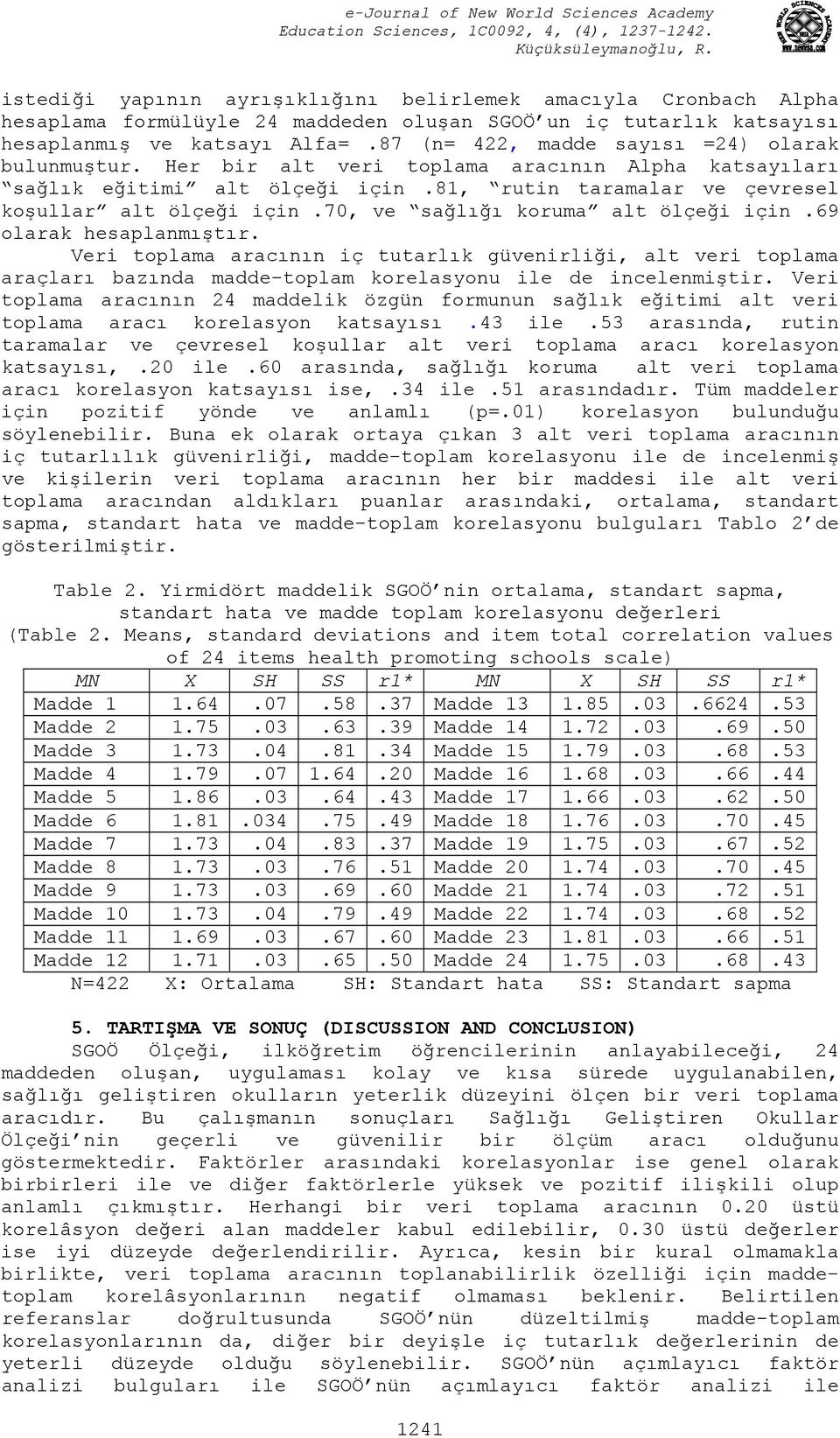 70, ve sağlığı koruma alt ölçeği için.69 olarak hesaplanmıştır. Veri toplama aracının iç tutarlık güvenirliği, alt veri toplama araçları bazında madde-toplam korelasyonu ile de incelenmiştir.