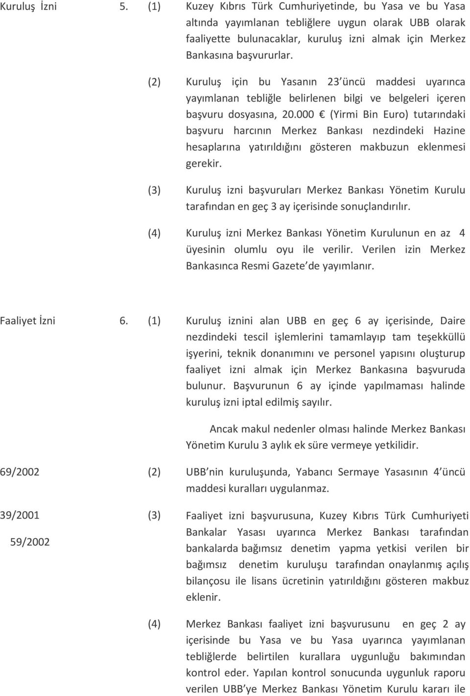 (2) Kuruluş için bu Yasanın 23 üncü maddesi uyarınca yayımlanan tebliğle belirlenen bilgi ve belgeleri içeren başvuru dosyasına, 20.