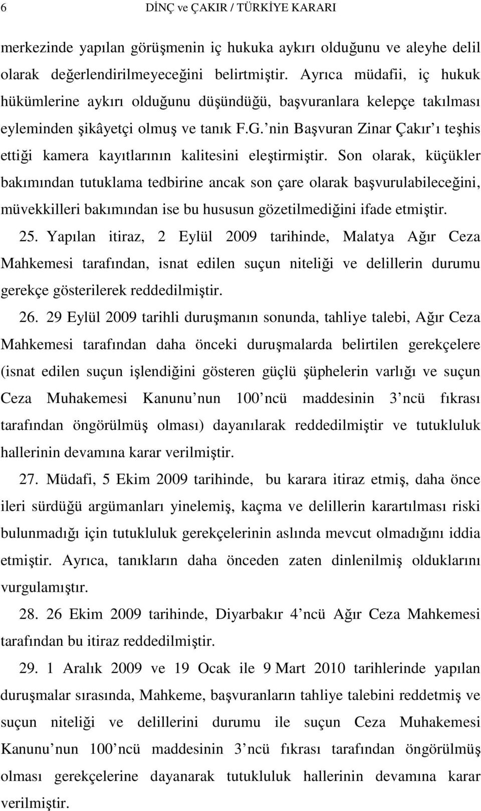 nin Başvuran Zinar Çakır ı teşhis ettiği kamera kayıtlarının kalitesini eleştirmiştir.