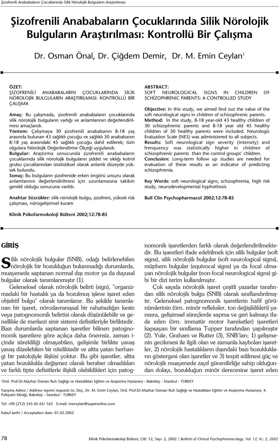 Emin Ceylan 1 ÖZET: fi ZOFREN L ANABABALARIN ÇOCUKLARINDA S L K NÖROLOJ K BULGULARIN ARAfiTIRILMASI: KONTROLLÜ B R ÇALIfiMA Amaç: Bu çal flmada, flizofrenili anababalar n çocuklar nda silik nörolojik