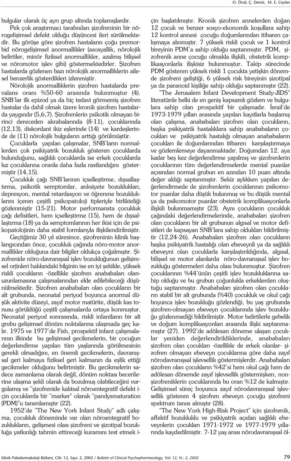 göstermektedirler. fiizofren hastalarda gözlenen baz nörolojik anormalliklerin ailesel benzerlik gösterdikleri izlenmifltir.