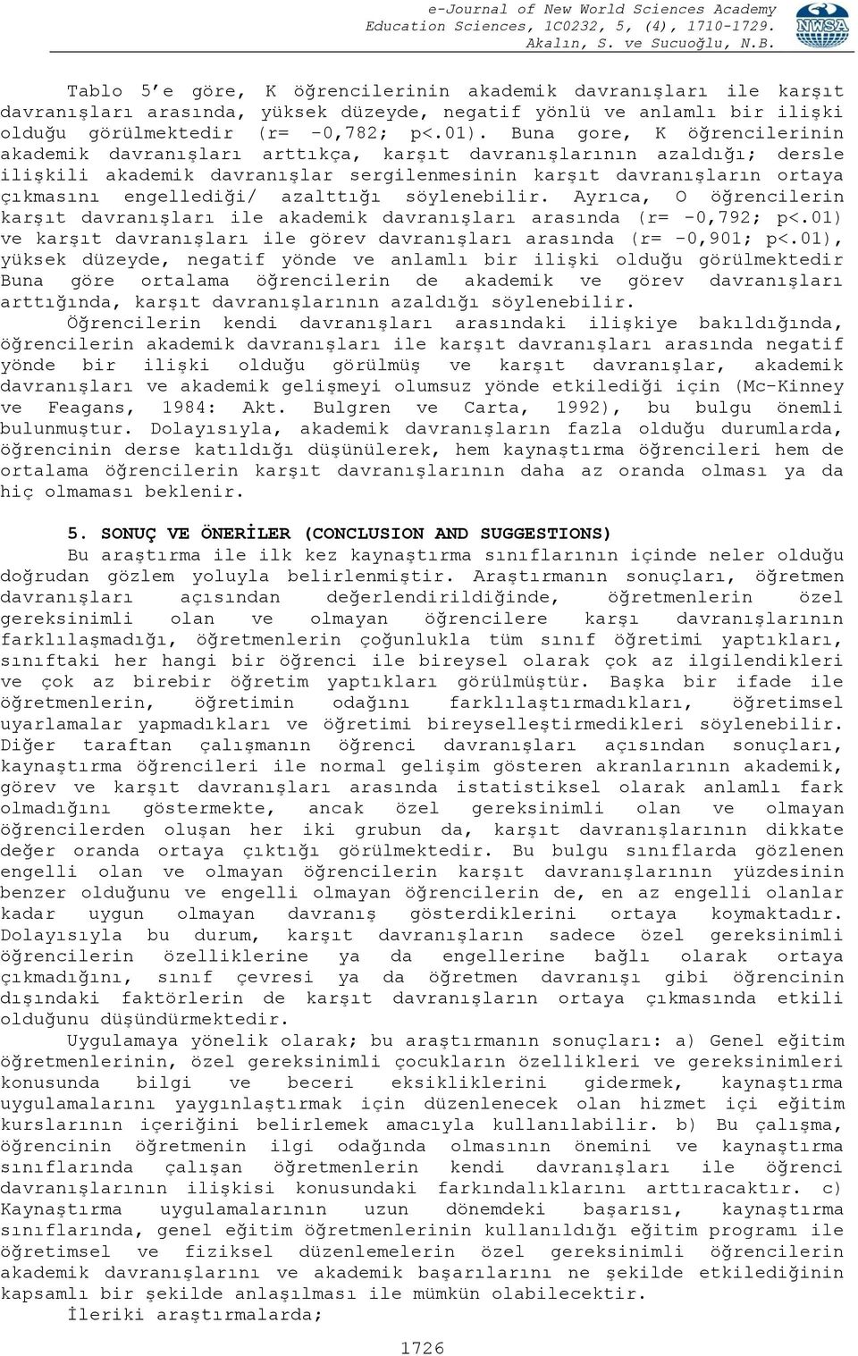 azalttığı söylenebilir. Ayrıca, O öğrencilerin karģıt davranıģları ile akademik davranıģları arasında (r= -0,792; p<.01) ve karģıt davranıģları ile görev davranıģları arasında (r= -0,901; p<.