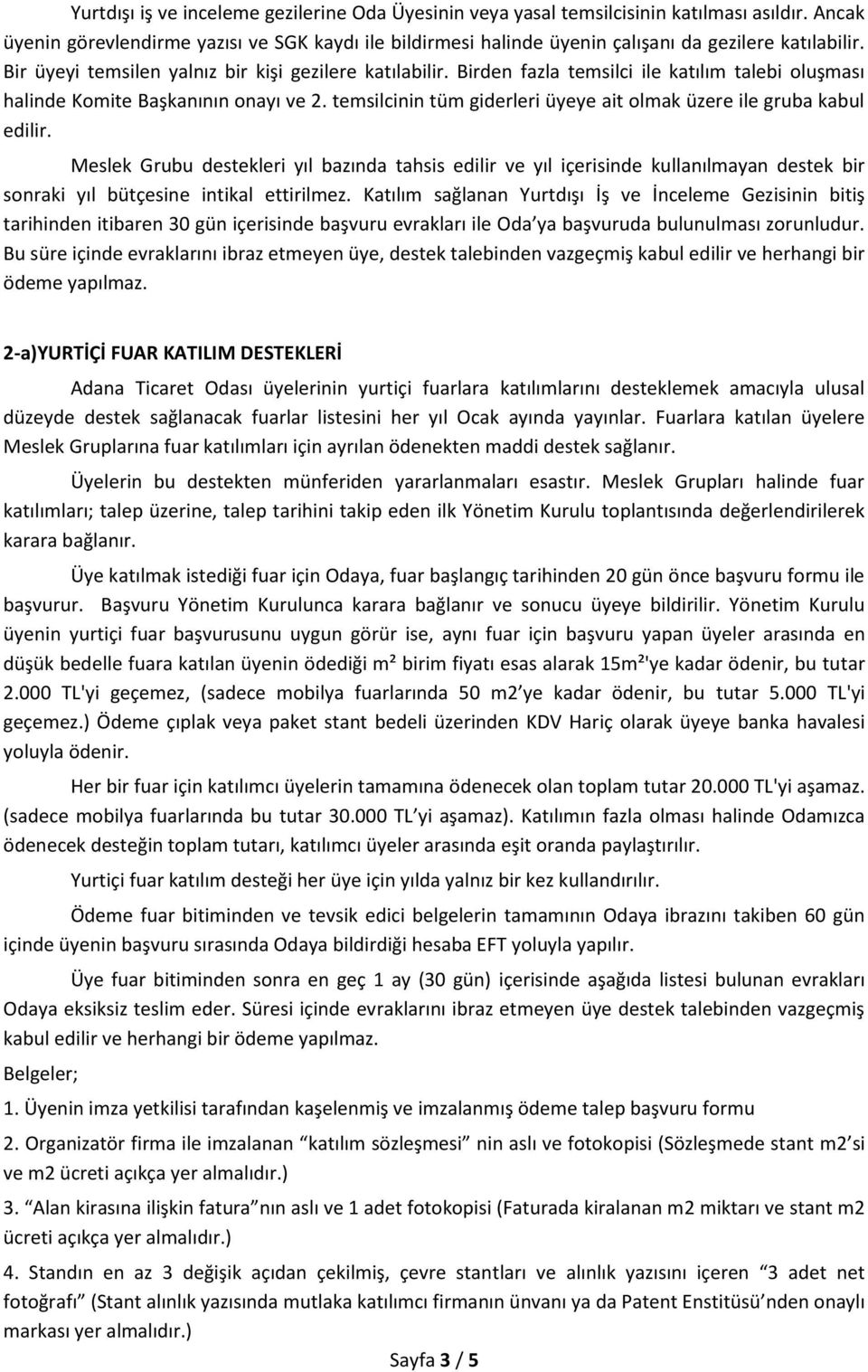 Birden fazla temsilci ile katılım talebi oluşması halinde Komite Başkanının onayı ve 2. temsilcinin tüm giderleri üyeye ait olmak üzere ile gruba kabul edilir.