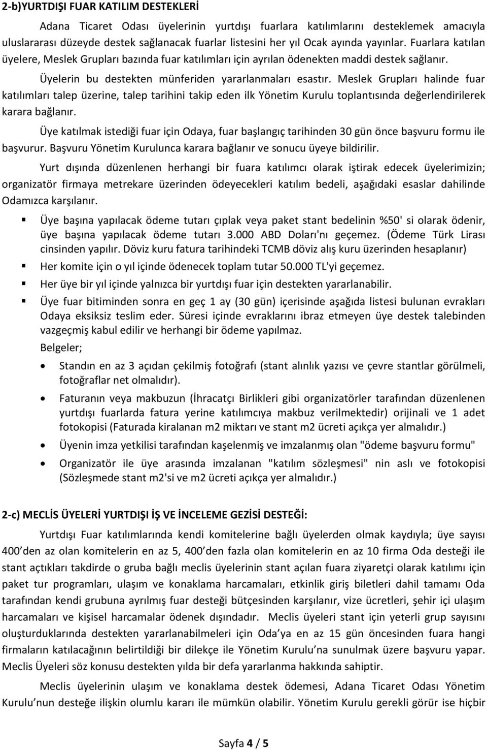 Meslek Grupları halinde fuar katılımları talep üzerine, talep tarihini takip eden ilk Yönetim Kurulu toplantısında değerlendirilerek karara bağlanır.