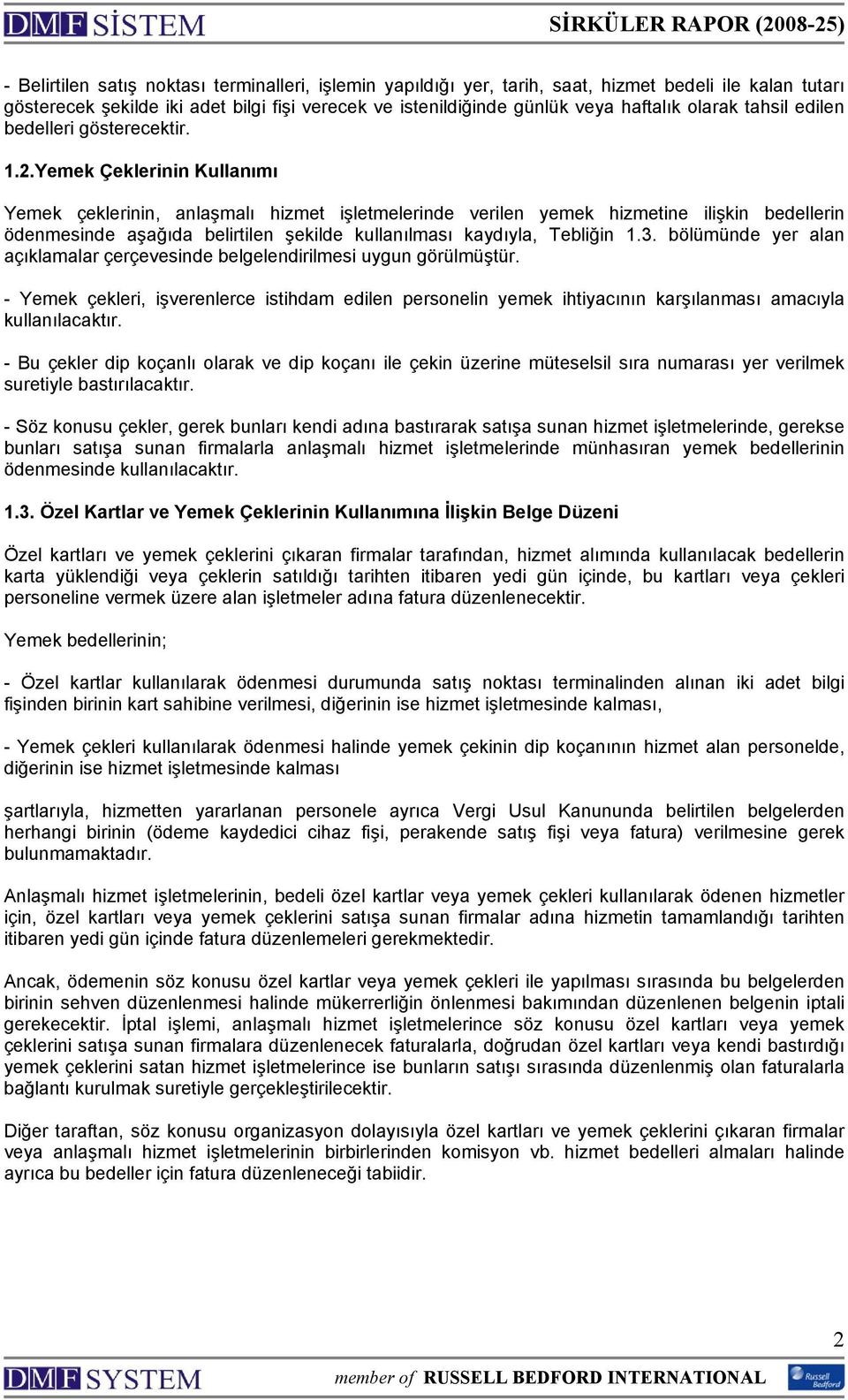 Yemek Çeklerinin Kullanımı Yemek çeklerinin, anlaşmalı hizmet işletmelerinde verilen yemek hizmetine ilişkin bedellerin ödenmesinde aşağıda belirtilen şekilde kullanılması kaydıyla, Tebliğin 1.3.