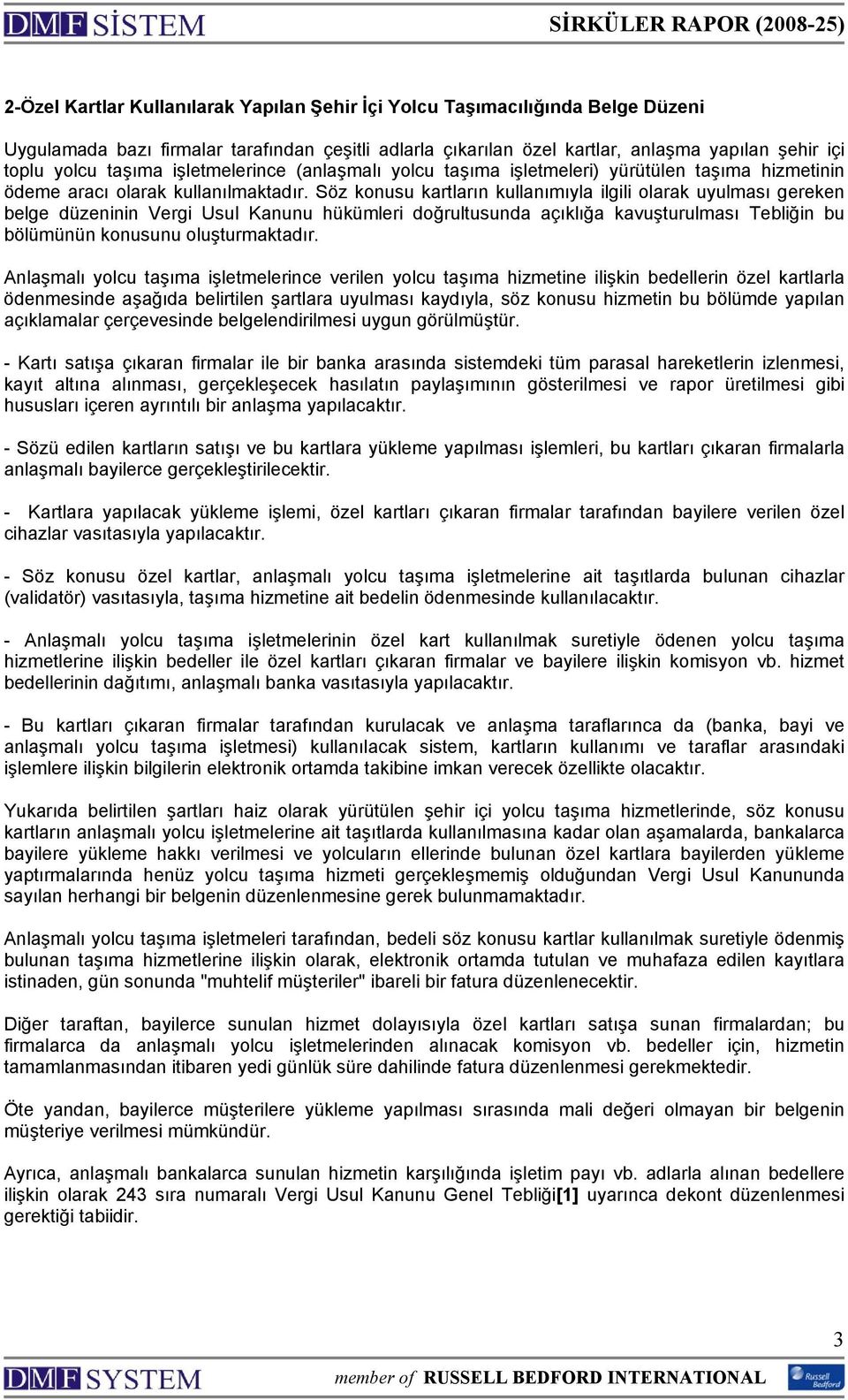 Söz konusu kartların kullanımıyla ilgili olarak uyulması gereken belge düzeninin Vergi Usul Kanunu hükümleri doğrultusunda açıklığa kavuşturulması Tebliğin bu bölümünün konusunu oluşturmaktadır.