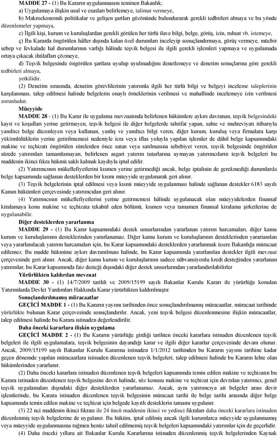 istemeye, ç) Bu Kararda öngörülen hâller dışında kalan özel durumları inceleyip sonuçlandırmaya, görüş vermeye, mücbir sebep ve fevkalade hal durumlarının varlığı hâlinde teşvik belgesi ile ilgili