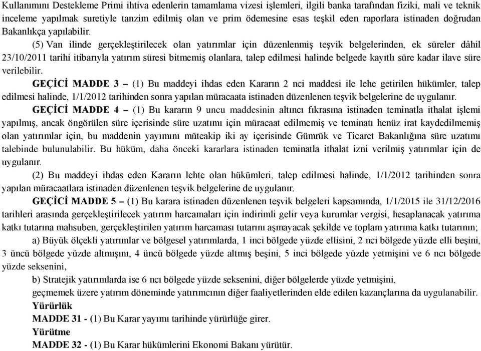 (5) Van ilinde gerçekleştirilecek olan yatırımlar için düzenlenmiş teşvik belgelerinden, ek süreler dâhil 23/10/2011 tarihi itibarıyla yatırım süresi bitmemiş olanlara, talep edilmesi halinde belgede