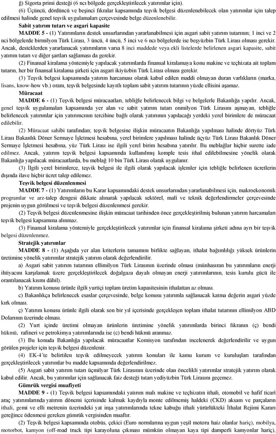 Sabit yatırım tutarı ve asgari kapasite MADDE 5 - (1) Yatırımların destek unsurlarından yararlanabilmesi için asgari sabit yatırım tutarının; 1 inci ve 2 nci bölgelerde birmilyon Türk Lirası, 3 üncü,