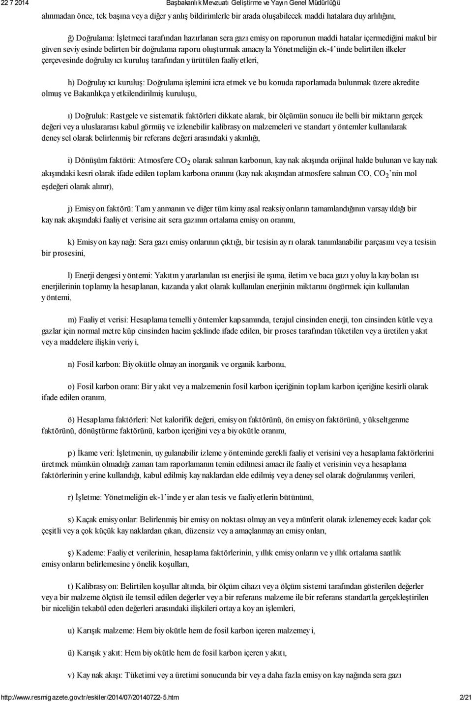 faaliyetleri, h) Doğrulayıcı kuruluş: Doğrulama işlemini icra etmek ve bu konuda raporlamada bulunmak üzere akredite olmuş ve Bakanlıkça yetkilendirilmiş kuruluşu, ı) Doğruluk: Rastgele ve sistematik