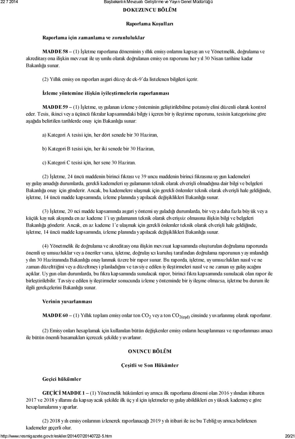 İzleme yöntemine ilişkin iyileştirmelerin raporlanması MADDE 59 (1) İşletme, uygulanan izleme yönteminin geliştirilebilme potansiyelini düzenli olarak kontrol eder.