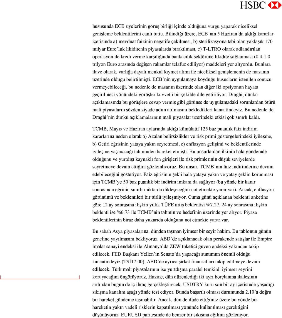 c) T-LTRO olarak adlandırılan operasyon ile kredi verme karşılığında bankacılık sektörüne likidite sağlanması (0.4-1.0 trilyon Euro arasında değişen rakamlar telafuz ediliyor) maddeleri yer alıyordu.