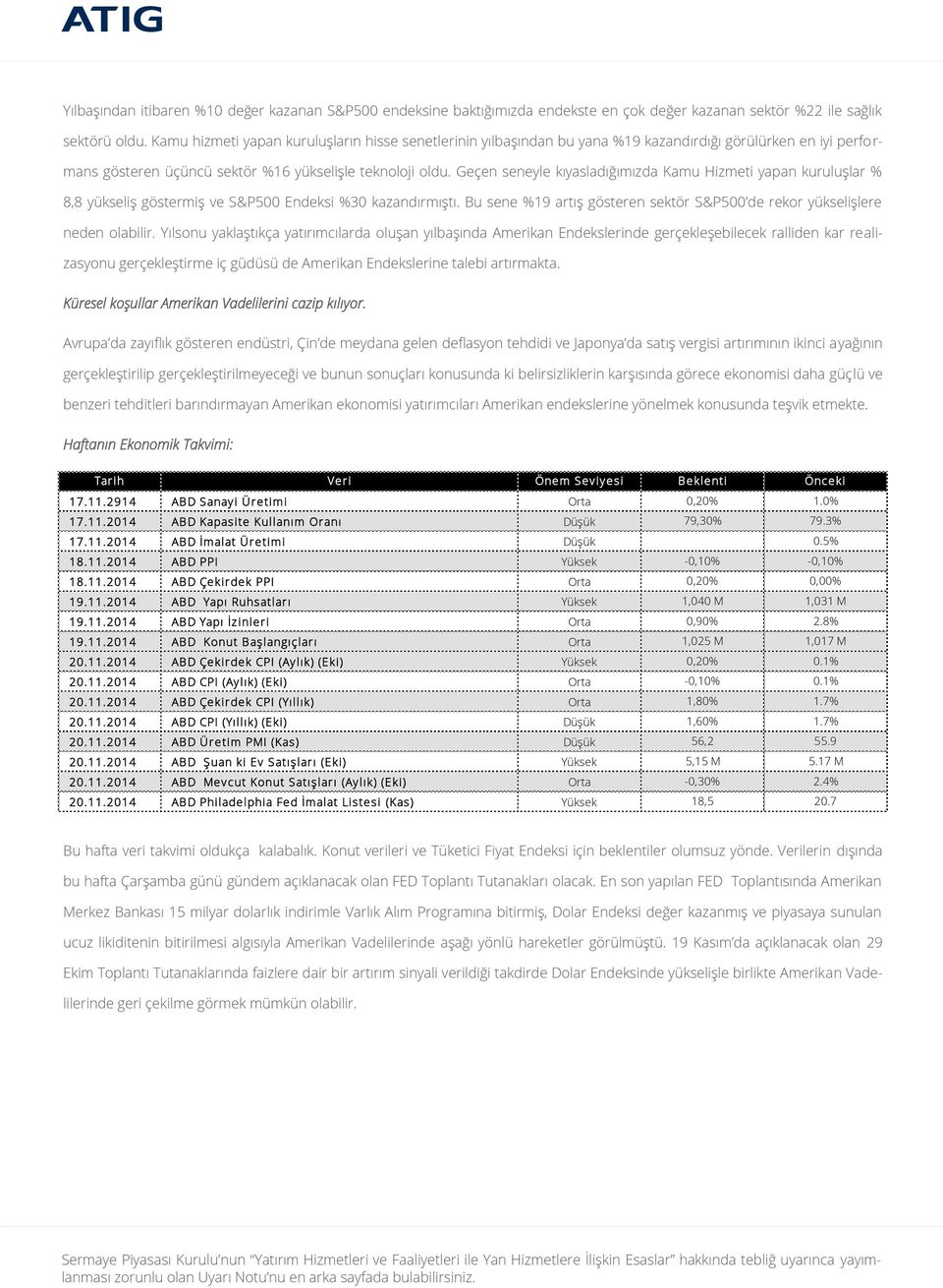 Geçen seneyle kıyasladığımızda Kamu Hizmeti yapan kuruluşlar % 8,8 yükseliş göstermiş ve S&P500 Endeksi %30 kazandırmıştı.