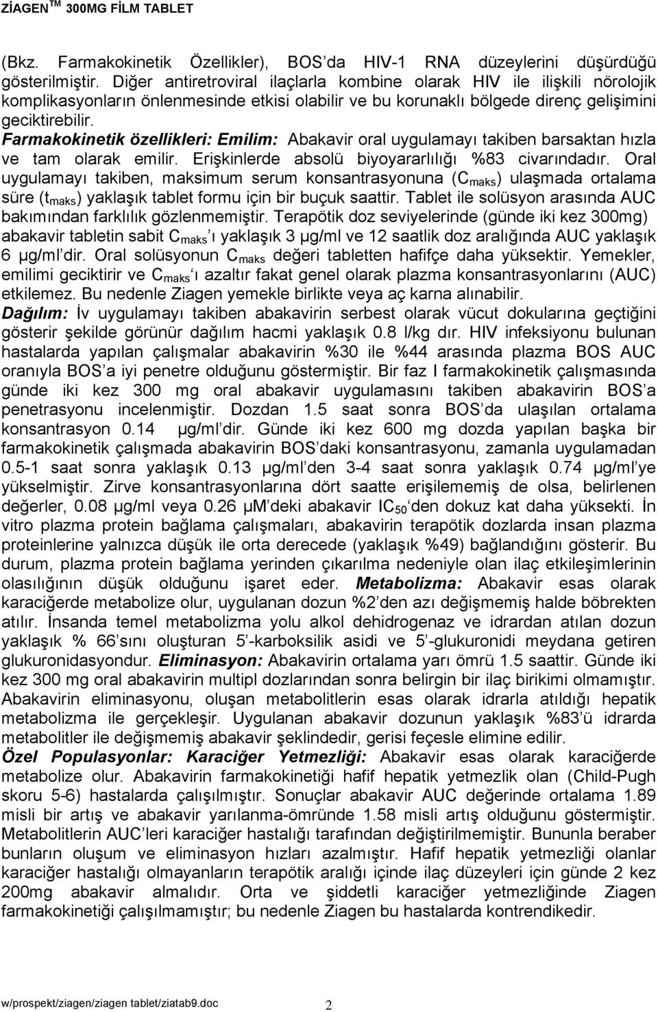 Farmakokinetik özellikleri: Emilim: Abakavir oral uygulamayı takiben barsaktan hızla ve tam olarak emilir. Erişkinlerde absolü biyoyararlılığı %83 civarındadır.