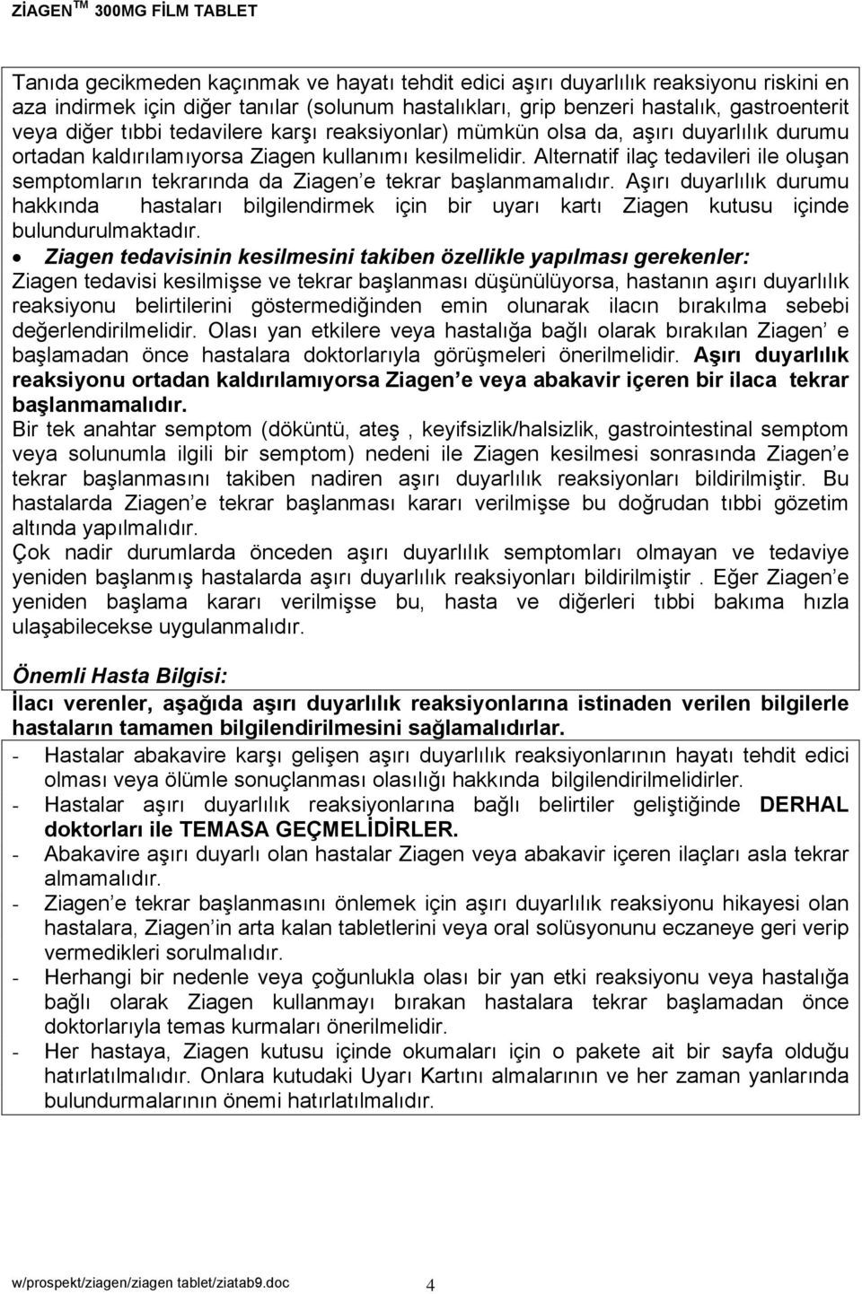 Alternatif ilaç tedavileri ile oluşan semptomların tekrarında da Ziagen e tekrar başlanmamalıdır.