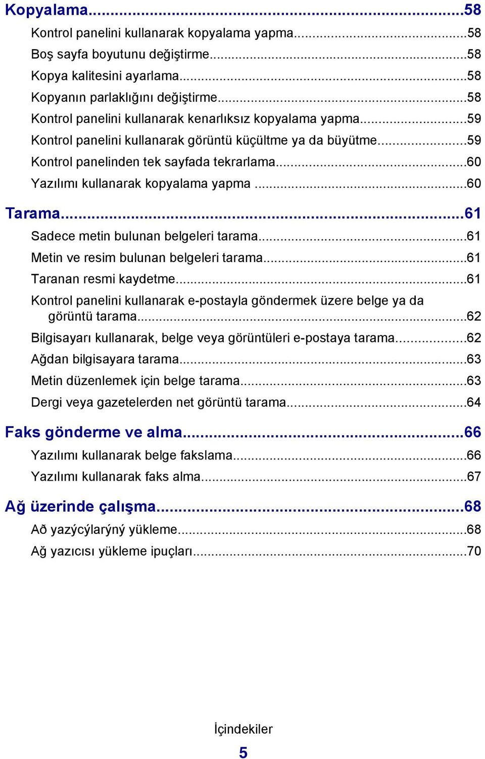 ..60 Yazılımı kullanarak kopyalama yapma...60 Tarama...61 Sadece metin bulunan belgeleri tarama...61 Metin ve resim bulunan belgeleri tarama...61 Taranan resmi kaydetme.