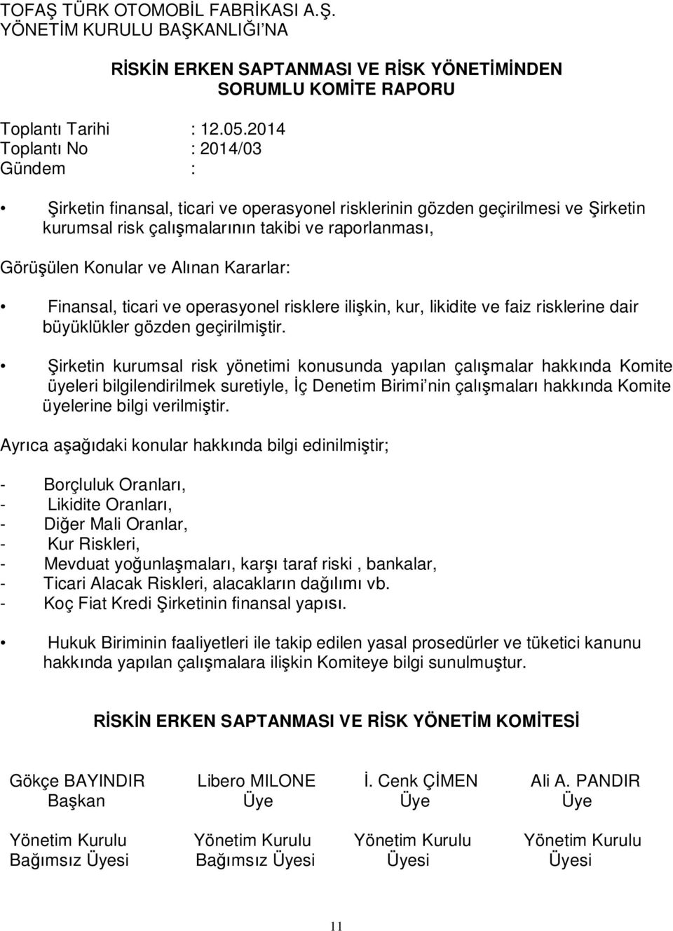 Kararlar: Finansal, ticari ve operasyonel risklere ili kin, kur, likidite ve faiz risklerine dair büyüklükler gözden geçirilmi tir.