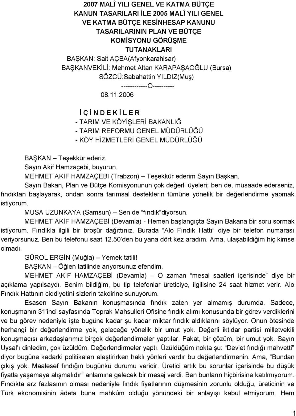 2006 İ Ç İ N D E K İ L E R - TARIM VE KÖYĠġLERĠ BAKANLIĞ - TARIM REFORMU GENEL MÜDÜRLÜĞÜ - KÖY HĠZMETLERĠ GENEL MÜDÜRLÜĞÜ BAġKAN TeĢekkür ederiz. Sayın Akif Hamzaçebi, buyurun.