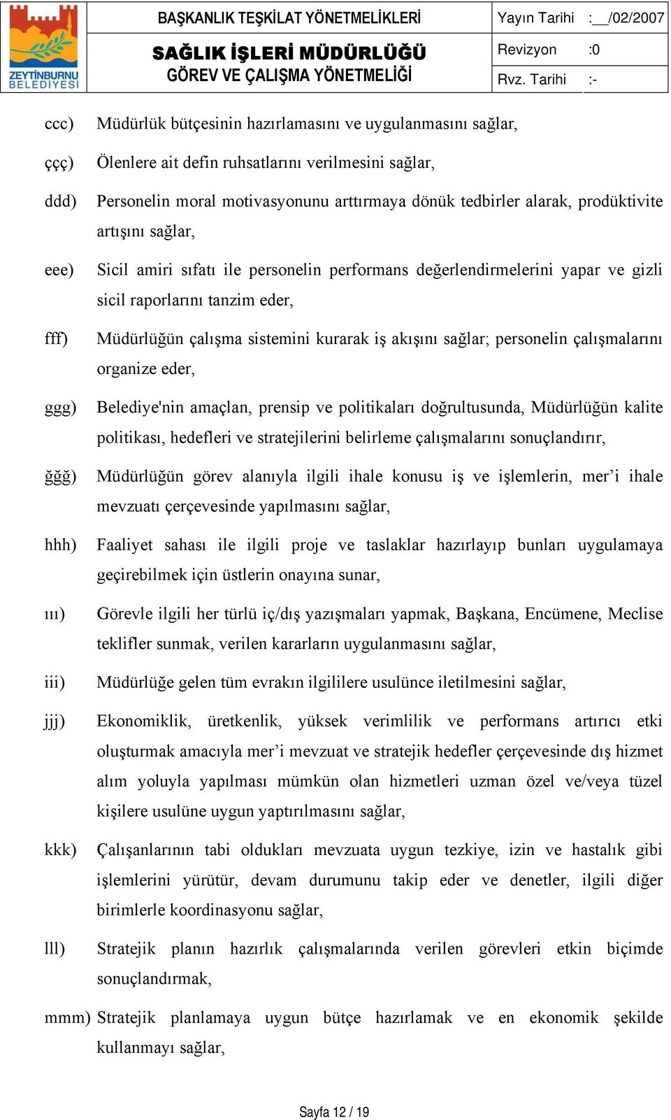 Müdürlüğün çalışma sistemini kurarak iş akışını sağlar; personelin çalışmalarını organize eder, Belediye'nin amaçlan, prensip ve politikaları doğrultusunda, Müdürlüğün kalite politikası, hedefleri ve