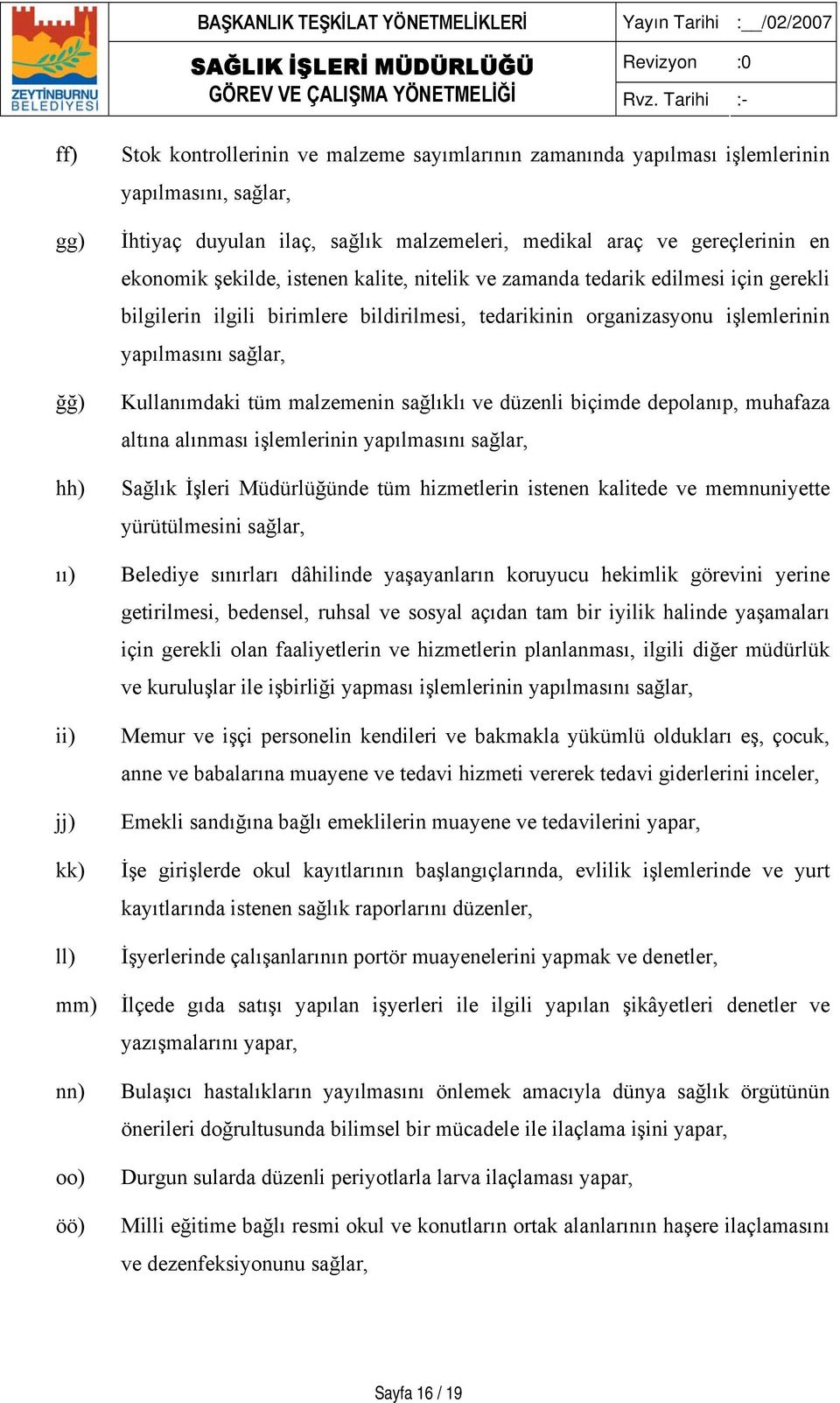 sağlar, Kullanımdaki tüm malzemenin sağlıklı ve düzenli biçimde depolanıp, muhafaza altına alınması işlemlerinin yapılmasını sağlar, Sağlık İşleri Müdürlüğünde tüm hizmetlerin istenen kalitede ve