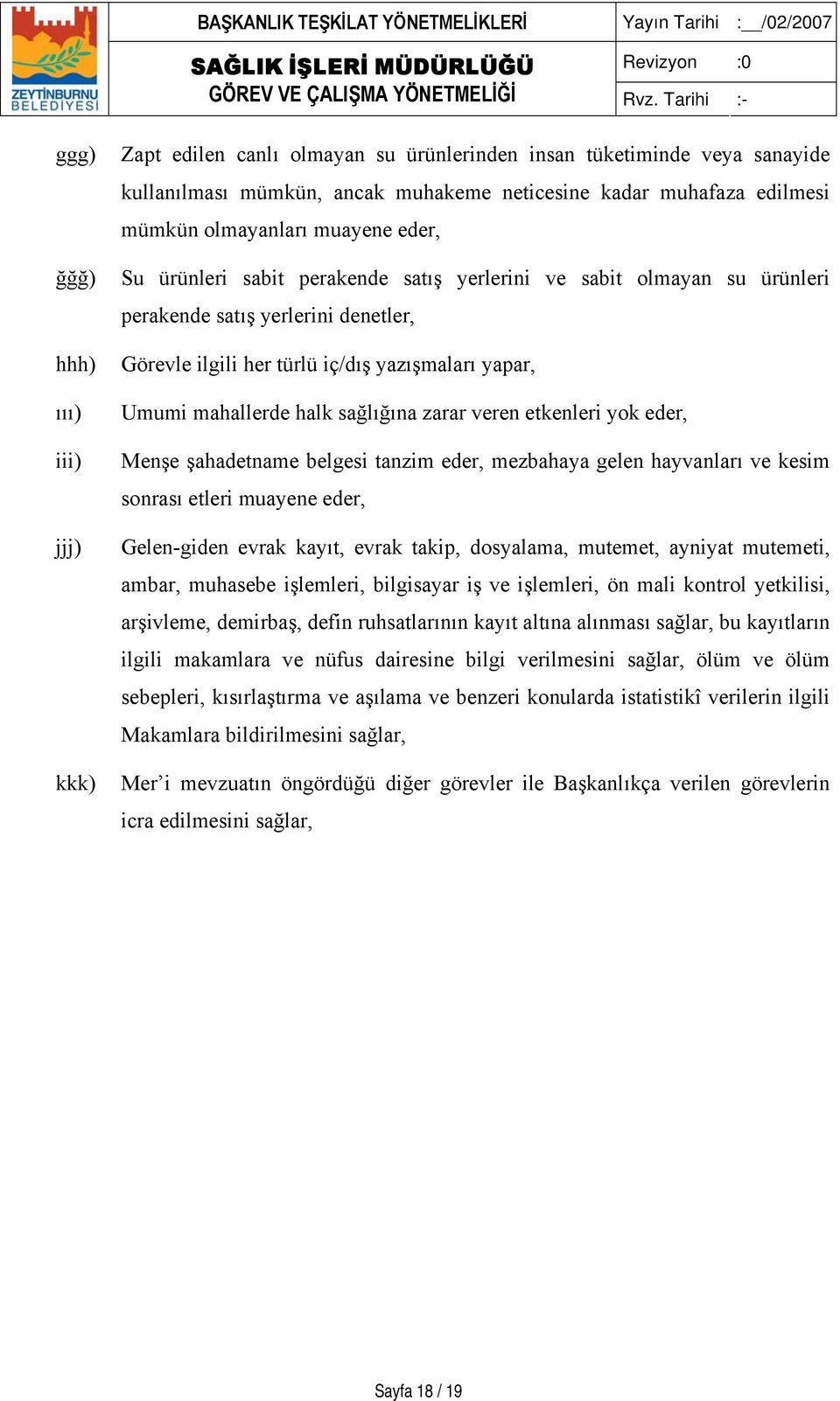 sağlığına zarar veren etkenleri yok eder, Menşe şahadetname belgesi tanzim eder, mezbahaya gelen hayvanları ve kesim sonrası etleri muayene eder, Gelen-giden evrak kayıt, evrak takip, dosyalama,