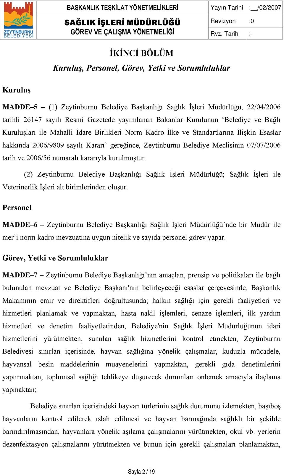 Meclisinin 07/07/2006 tarih ve 2006/56 numaralı kararıyla kurulmuştur. (2) Zeytinburnu Belediye Başkanlığı Sağlık İşleri Müdürlüğü; Sağlık İşleri ile Veterinerlik İşleri alt birimlerinden oluşur.