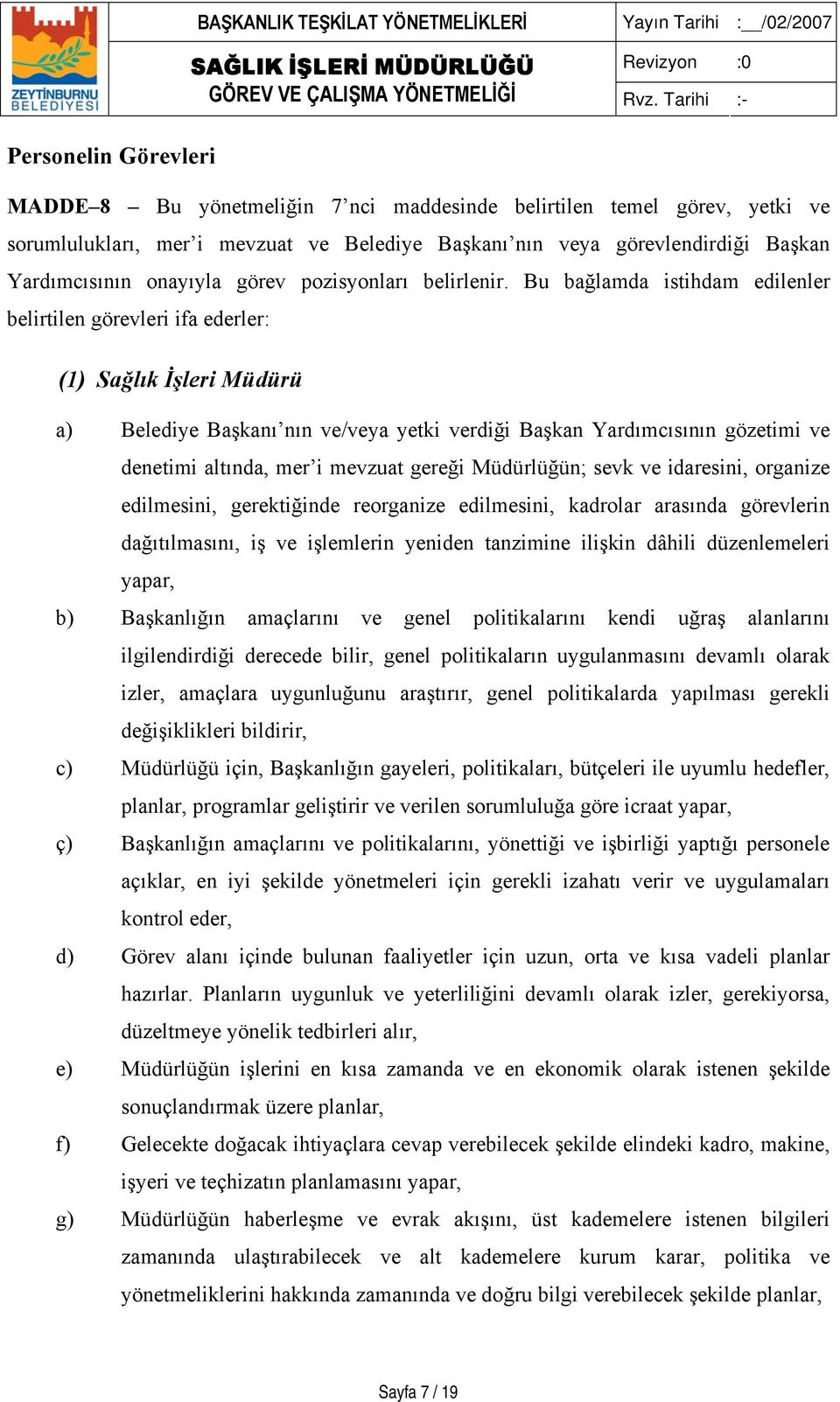 Bu bağlamda istihdam edilenler belirtilen görevleri ifa ederler: (1) Sağlık İşleri Müdürü a) Belediye Başkanı nın ve/veya yetki verdiği Başkan Yardımcısının gözetimi ve denetimi altında, mer i