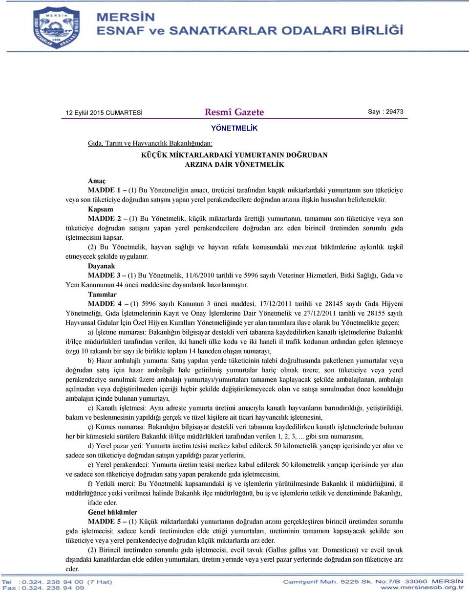 Kapsam MADDE 2 (1) Bu Yönetmelik, küçük miktarlarda ürettiği yumurtanın, tamamını son tüketiciye veya son tüketiciye doğrudan satışını yapan yerel perakendecilere doğrudan arz eden birincil üretimden