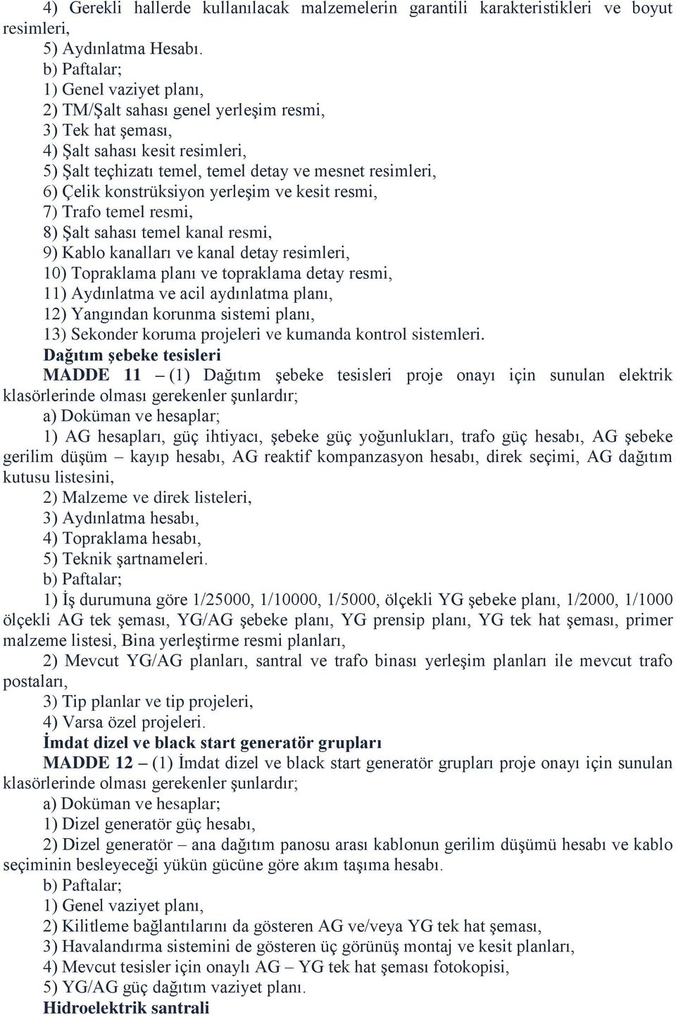 konstrüksiyon yerleşim ve kesit resmi, 7) Trafo temel resmi, 8) Şalt sahası temel kanal resmi, 9) Kablo kanalları ve kanal detay resimleri, 10) Topraklama planı ve topraklama detay resmi, 11)