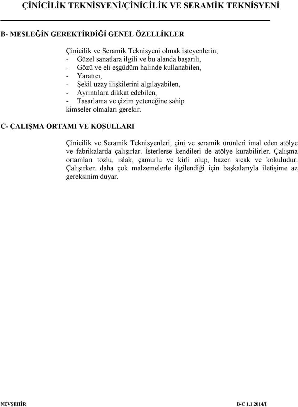 C- ÇALIŞMA ORTAMI VE KOŞULLARI Çinicilik ve Seramik Teknisyenleri, çini ve seramik ürünleri imal eden atölye ve fabrikalarda çalışırlar.