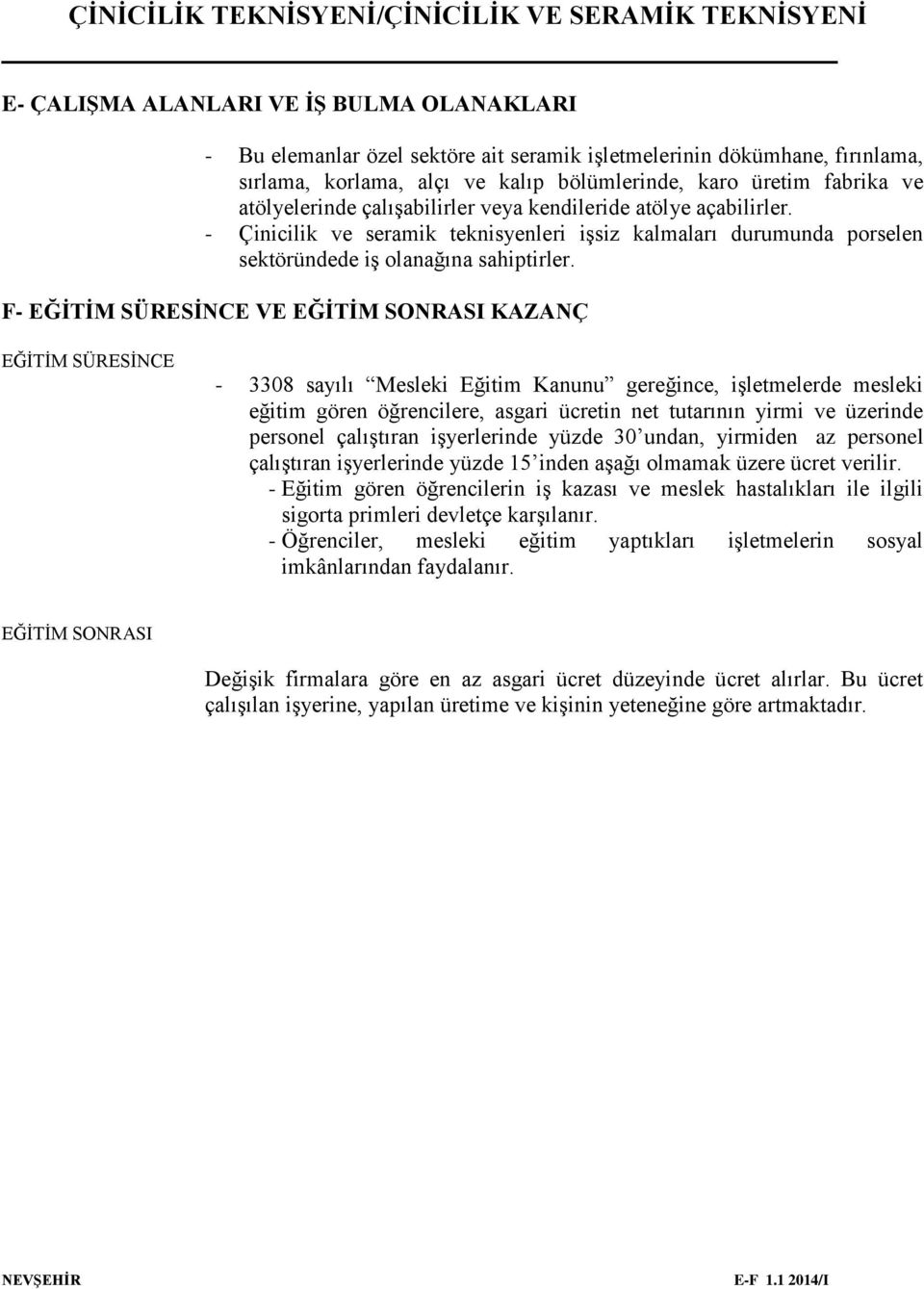 F- EĞİTİM SÜRESİNCE VE EĞİTİM SONRASI KAZANÇ EĞİTİM SÜRESİNCE - 3308 sayılı Mesleki Eğitim Kanunu gereğince, işletmelerde mesleki eğitim gören öğrencilere, asgari ücretin net tutarının yirmi ve