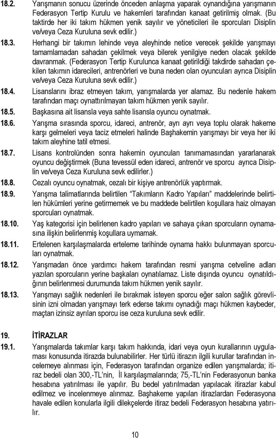 Herhangi bir takımın lehinde veya aleyhinde netice verecek şekilde yarışmayı tamamlamadan sahadan çekilmek veya bilerek yenilgiye neden olacak şekilde davranmak.