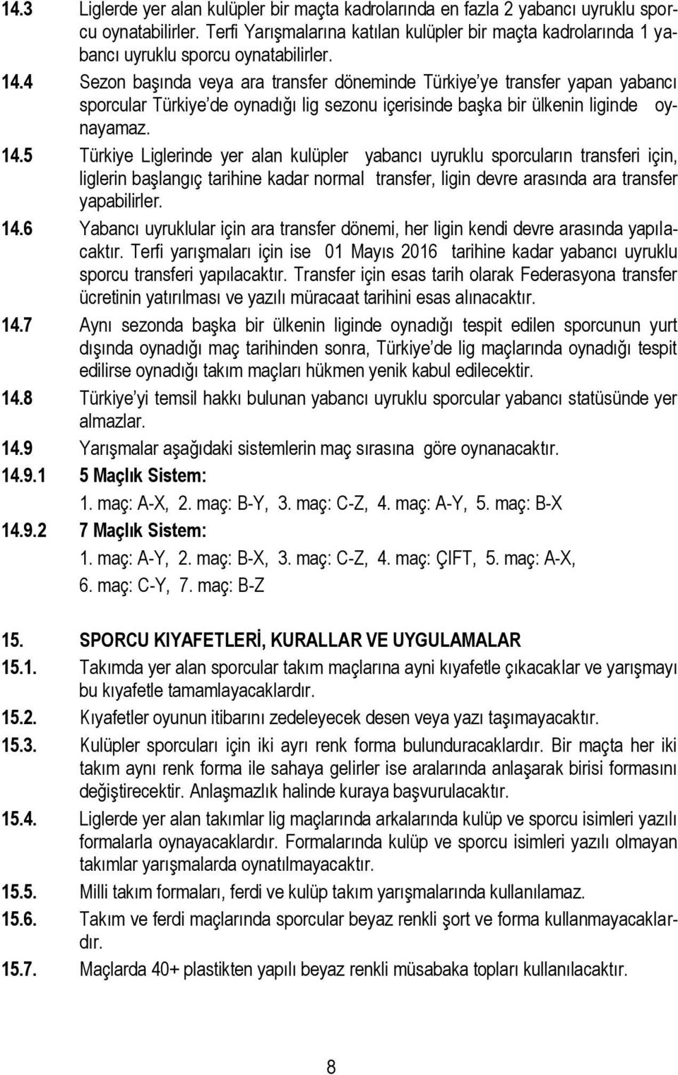 4 Sezon başında veya ara transfer döneminde Türkiye ye transfer yapan yabancı sporcular Türkiye de oynadığı lig sezonu içerisinde başka bir ülkenin liginde oynayamaz. 14.