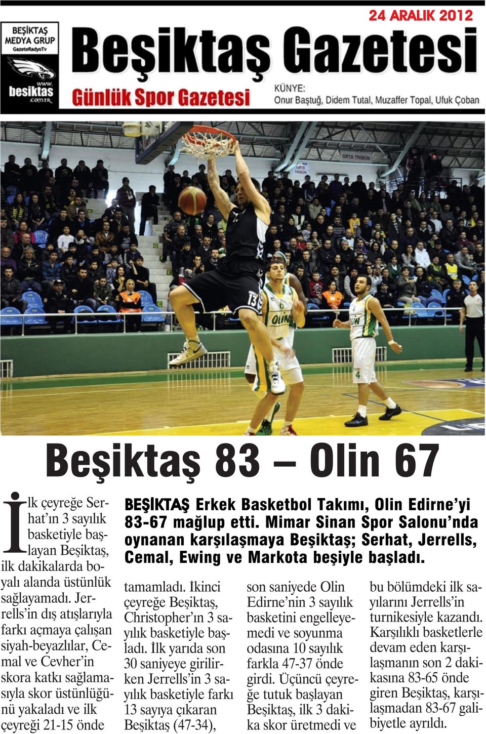 Olin Edirne yi 83-67 mağlup etti. Mimar Sinan Spor Salonu nda oynanan karşılaşmaya Beşiktaş; Serhat, Jerrells, Cemal, Ewing ve Markota beşiyle başladı. tamamladı.