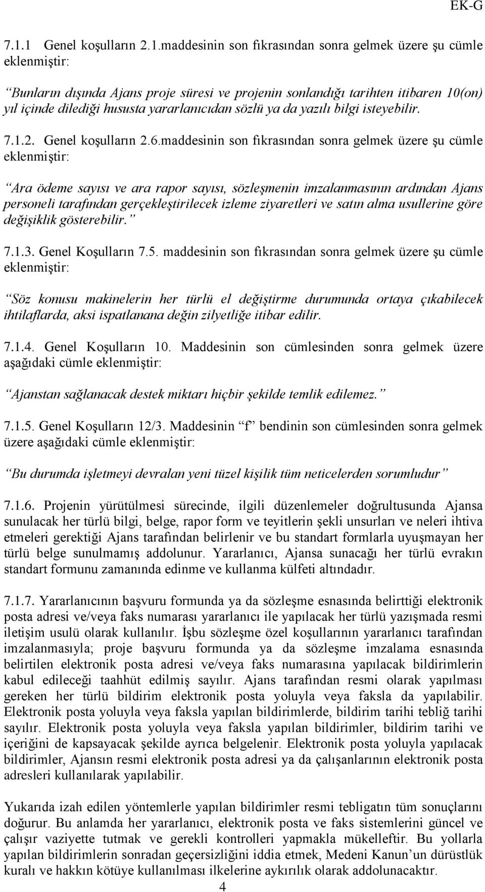 maddesinin son fıkrasından sonra gelmek üzere şu cümle Ara ödeme sayısı ve ara rapor sayısı, sözleşmenin imzalanmasının ardından Ajans personeli tarafından gerçekleştirilecek izleme ziyaretleri ve